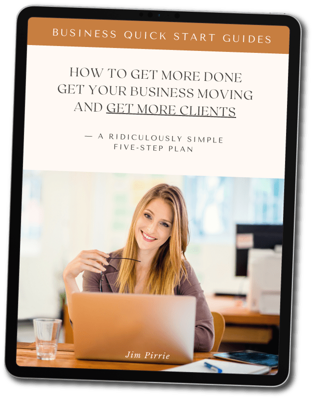 How to Get More Done, Get Your Business Moving and Get More Clients - a ridiculously simple 5 step plan